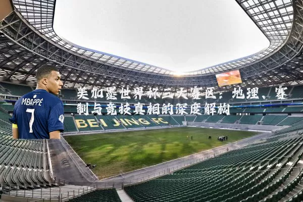 美加墨世界杯三大赛区：地理、赛制与竞技真相的深度解构